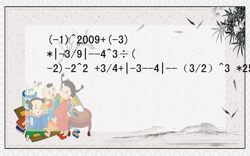 (-1)^2009+(-3)*|-3/9|--4^3÷(-2)-2^2 +3/4+|-3--4|--（3/2）^3 *25/27