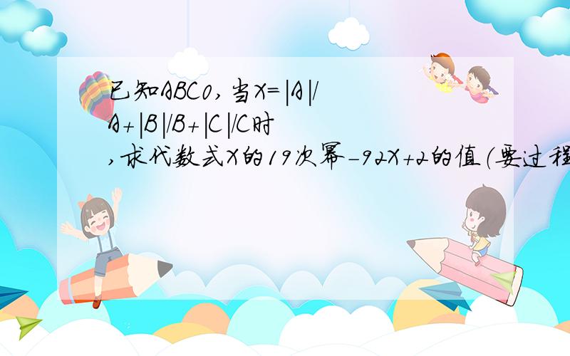 已知ABC0,当X=|A|/A+|B|/B+|C|/C时,求代数式X的19次幂-92X+2的值（要过程）