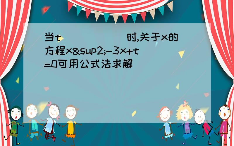 当t______时,关于x的方程x²-3x+t=0可用公式法求解