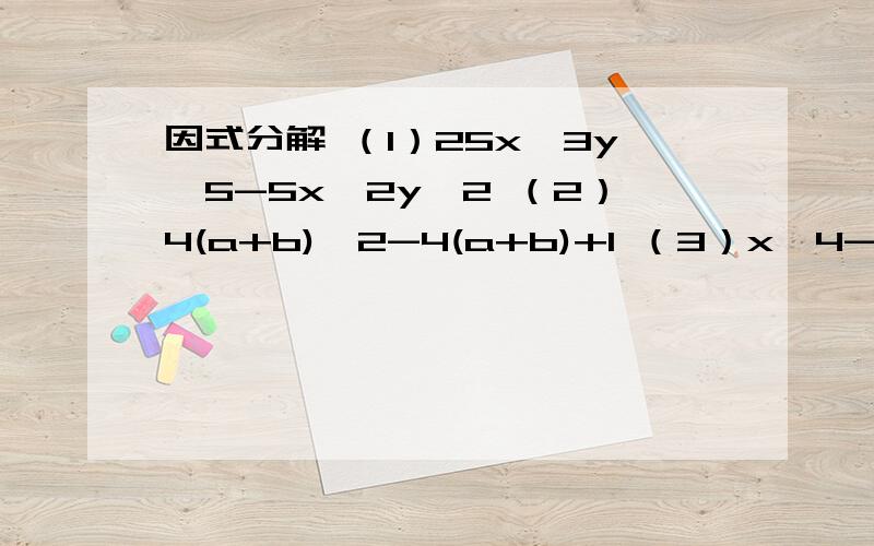 因式分解 （1）25x^3y^5-5x^2y^2 （2）4(a+b)^2-4(a+b)+1 （3）x^4-y^4 （4）-a+2a^2-a^3