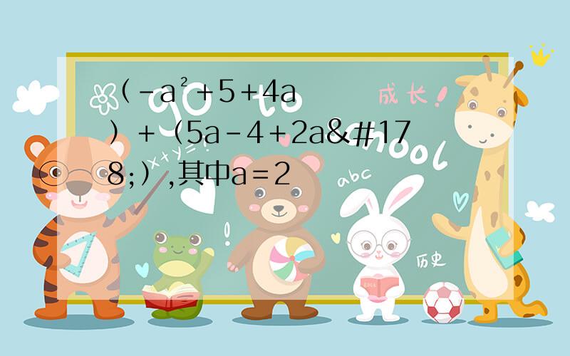 （﹣a²＋5＋4a）＋（5a－4＋2a²）,其中a＝2