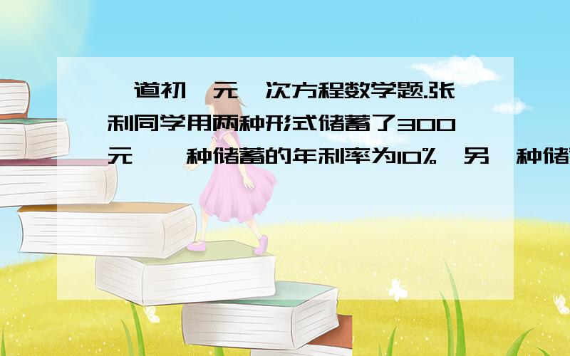 一道初一元一次方程数学题.张利同学用两种形式储蓄了300元,一种储蓄的年利率为10%,另一种储蓄的年利率是11%,一年后共得利息31元5角（不计利息税）,则利率为10%的储蓄有（     ）元.