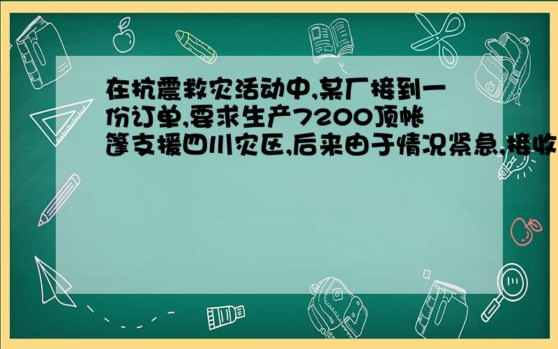 在抗震救灾活动中,某厂接到一份订单,要求生产7200顶帐篷支援四川灾区,后来由于情况紧急,接收到上级指示,要求生产总量比原计划增加20%,且必须提前4天完成生产任务,该厂迅速加派人员组织