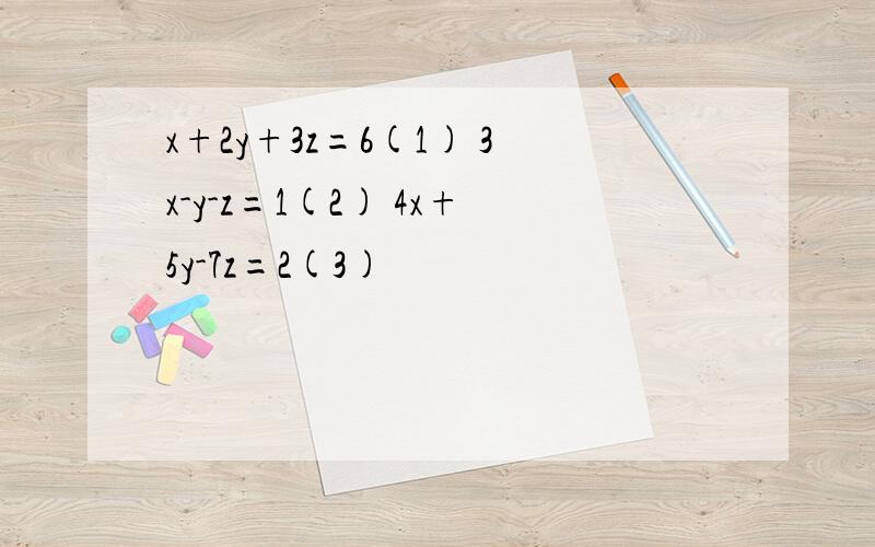 x+2y+3z=6(1) 3x-y-z=1(2) 4x+5y-7z=2(3)