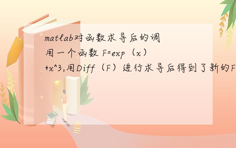 matlab对函数求导后的调用一个函数 F=exp（x）+x^3,用Diff（F）进行求导后得到了新的F写一个循环 i=1：50 求出每个F（i）的值,如何调用新的F,从而直接把i带入?直接F（i）不行...