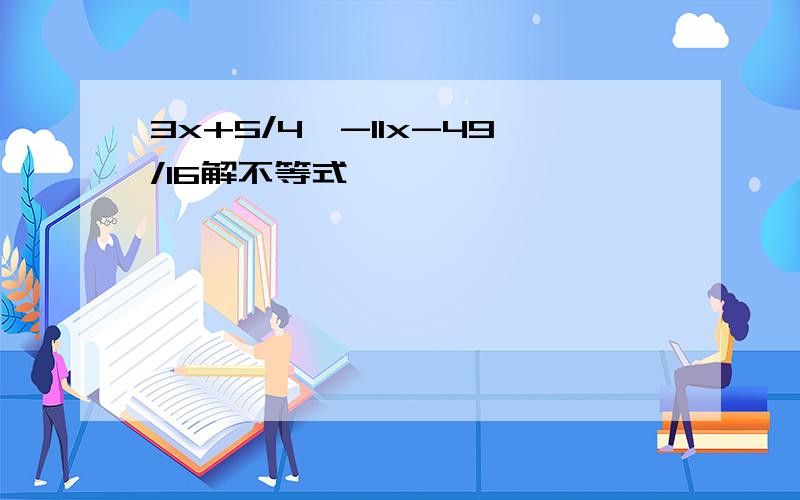 3x+5/4>-11x-49/16解不等式