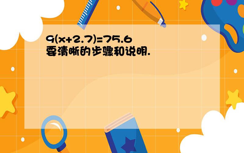 9(x+2.7)=75.6 要清晰的步骤和说明.