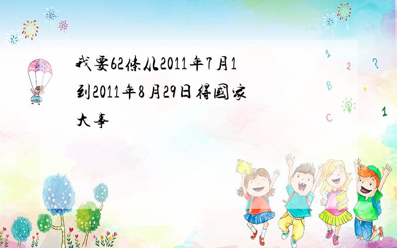 我要62条从2011年7月1到2011年8月29日得国家大事