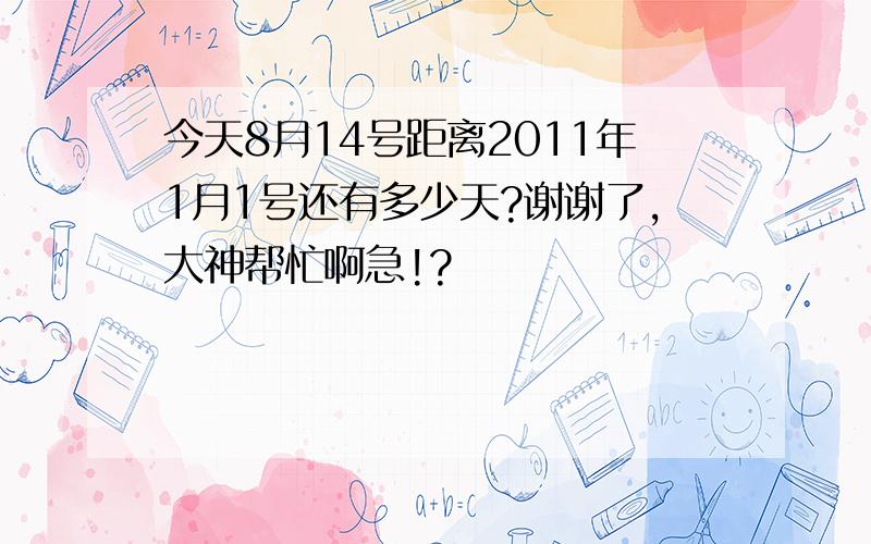 今天8月14号距离2011年1月1号还有多少天?谢谢了,大神帮忙啊急!?