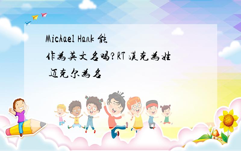 Michael Hank 能作为英文名吗?RT 汉克为姓 迈克尔为名