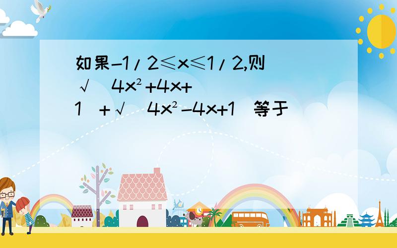 如果-1/2≤x≤1/2,则√（4x²+4x+1）+√（4x²-4x+1）等于