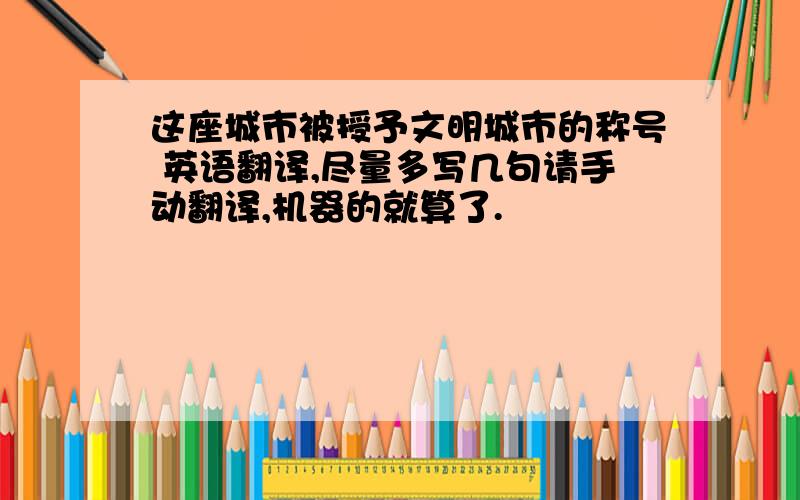 这座城市被授予文明城市的称号 英语翻译,尽量多写几句请手动翻译,机器的就算了.