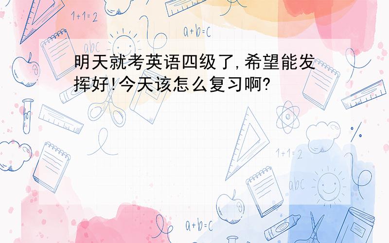 明天就考英语四级了,希望能发挥好!今天该怎么复习啊?