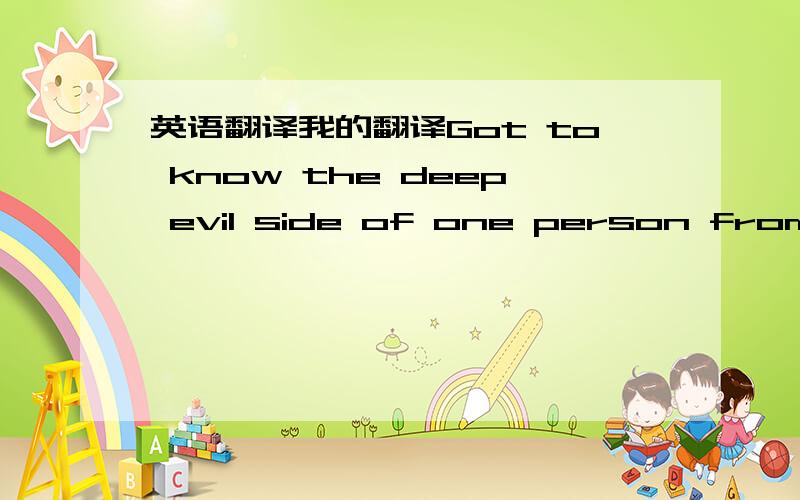 英语翻译我的翻译Got to know the deep evil side of one person from one thing!觉得还没有很好地表达原文意思any suggestion?