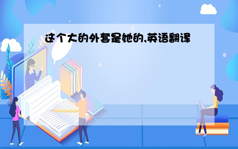 这个大的外套是她的,英语翻译