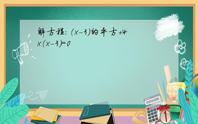 解方程：（x-3)的平方+4x（x-3）=0