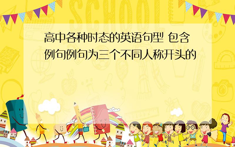 高中各种时态的英语句型 包含例句例句为三个不同人称开头的