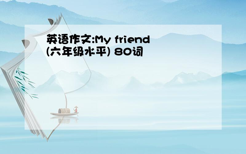英语作文:My friend(六年级水平) 80词