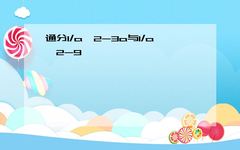 通分1/a^2-3a与1/a^2-9