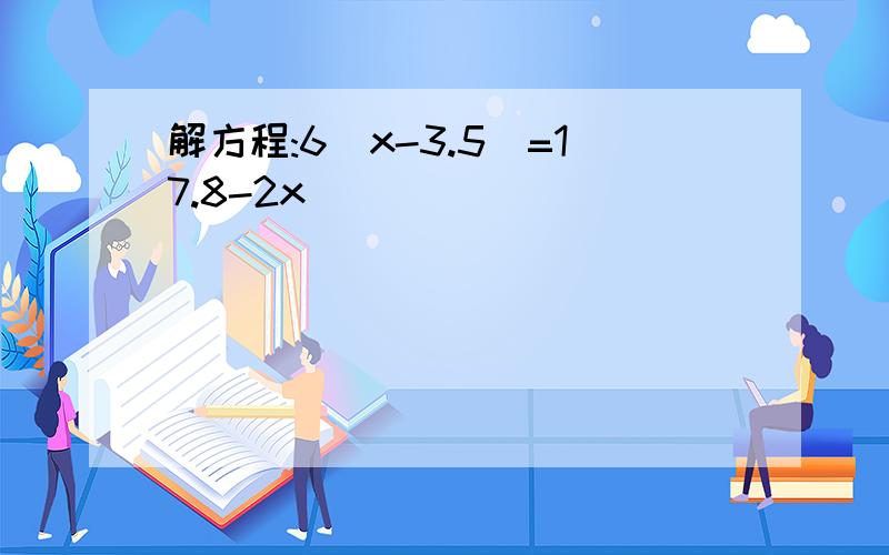 解方程:6(x-3.5)=17.8-2x