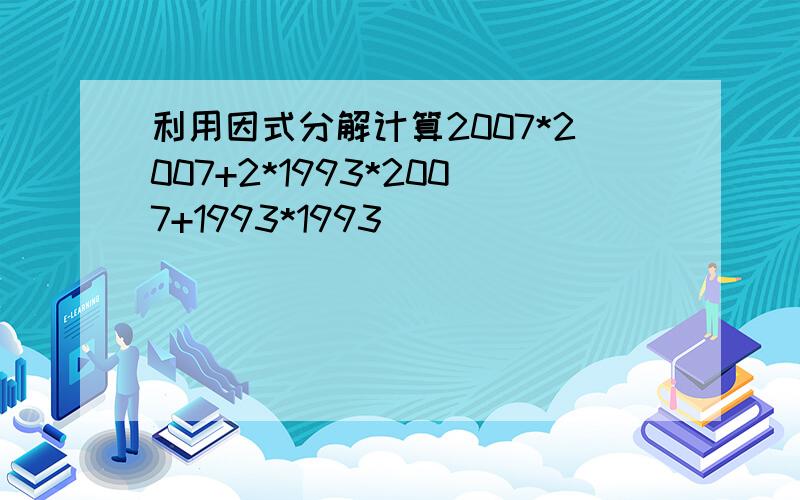 利用因式分解计算2007*2007+2*1993*2007+1993*1993