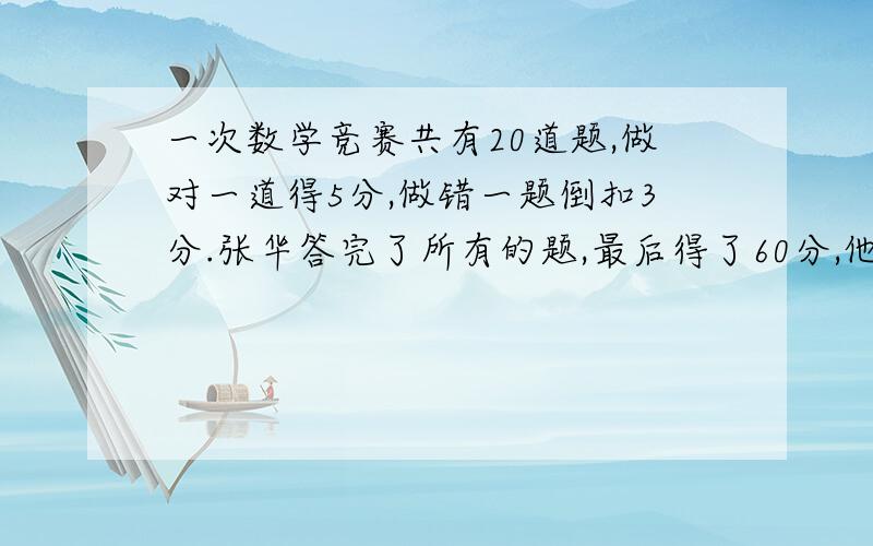 一次数学竞赛共有20道题,做对一道得5分,做错一题倒扣3分.张华答完了所有的题,最后得了60分,他答对了几题?（假设法）