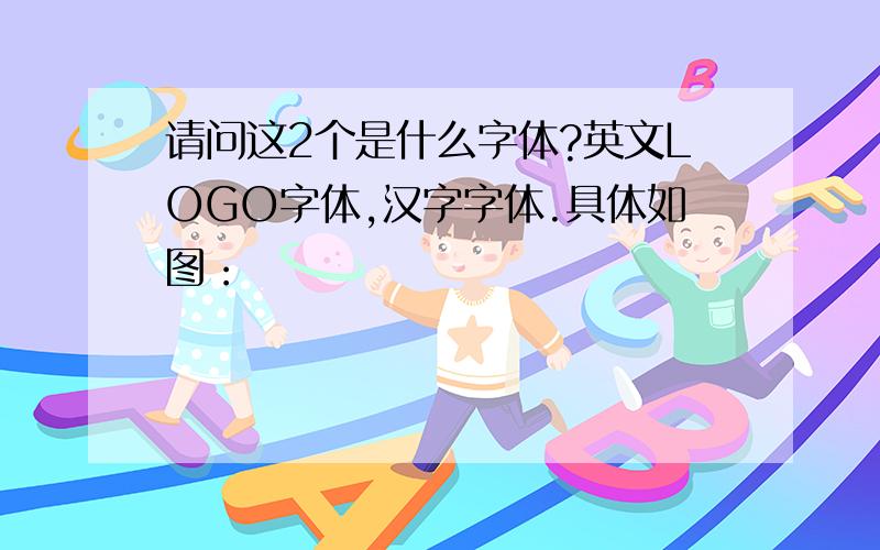 请问这2个是什么字体?英文LOGO字体,汉字字体.具体如图：