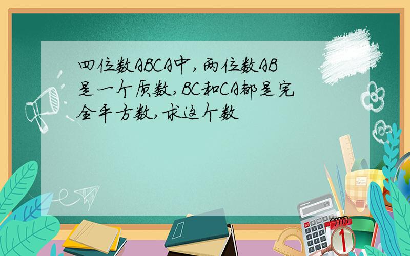 四位数ABCA中,两位数AB是一个质数,BC和CA都是完全平方数,求这个数