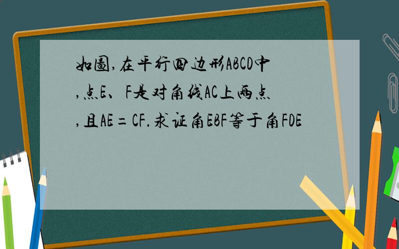 如图,在平行四边形ABCD中,点E、F是对角线AC上两点,且AE=CF.求证角EBF等于角FDE