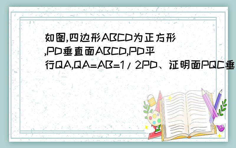 如图,四边形ABCD为正方形,PD垂直面ABCD,PD平行QA,QA=AB=1/2PD、证明面PQC垂直面DCQ