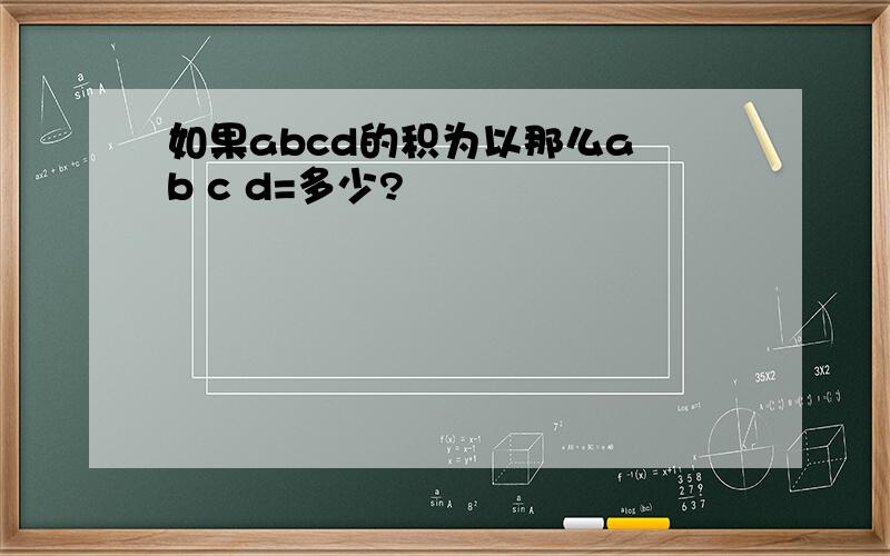 如果abcd的积为以那么a b c d=多少?