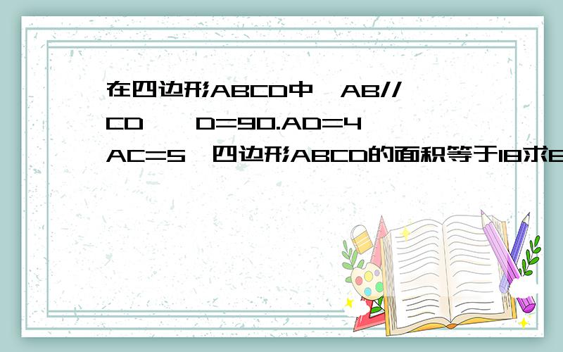 在四边形ABCD中,AB//CD,∠D=90.AD=4,AC=5,四边形ABCD的面积等于18求BC长