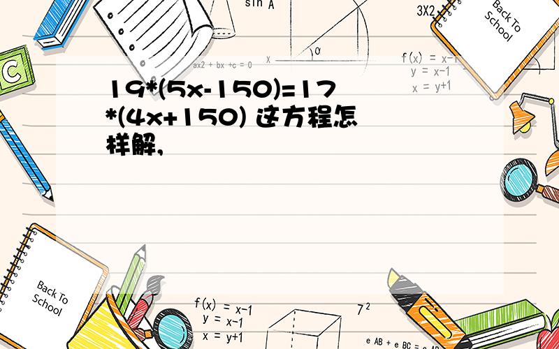 19*(5x-150)=17*(4x+150) 这方程怎样解,