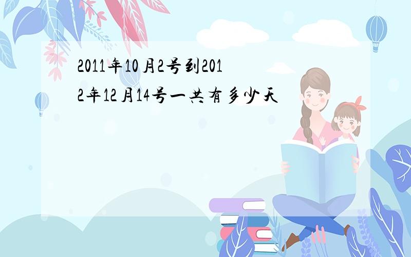 2011年10月2号到2012年12月14号一共有多少天