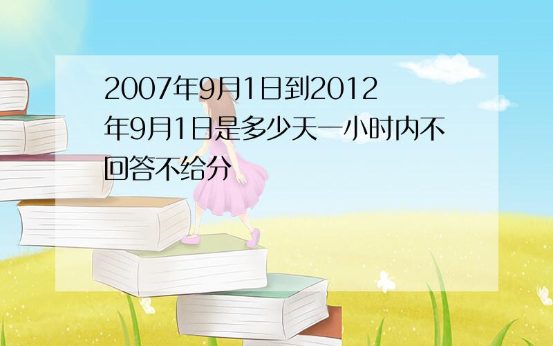 2007年9月1日到2012年9月1日是多少天一小时内不回答不给分