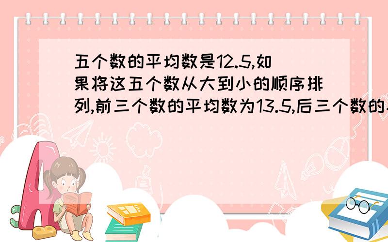 五个数的平均数是12.5,如果将这五个数从大到小的顺序排列,前三个数的平均数为13.5,后三个数的平均数为11.5,那么中间那个数是多少?