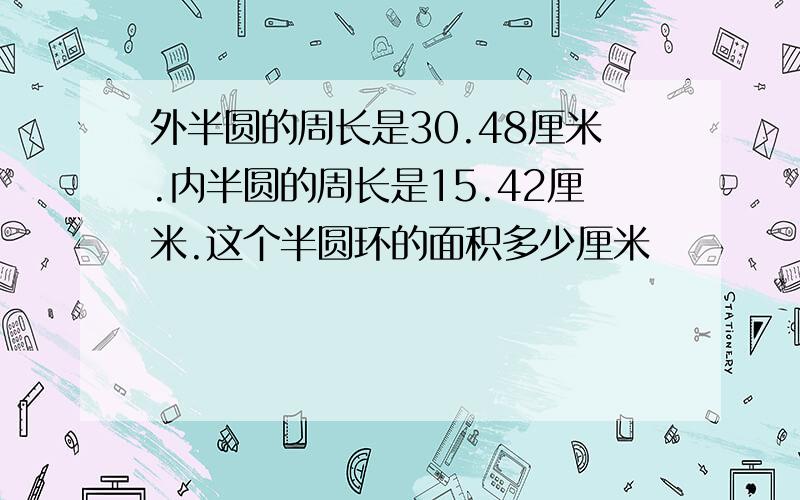 外半圆的周长是30.48厘米.内半圆的周长是15.42厘米.这个半圆环的面积多少厘米