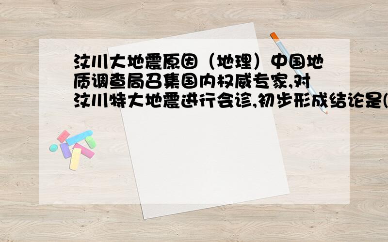 汶川大地震原因（地理）中国地质调查局召集国内权威专家,对汶川特大地震进行会诊,初步形成结论是( )向北运动,挤压（ ）,造成青藏高原隆起