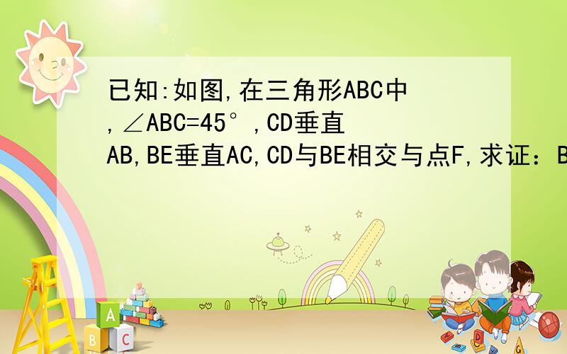 已知:如图,在三角形ABC中,∠ABC=45°,CD垂直AB,BE垂直AC,CD与BE相交与点F,求证：BF=AC