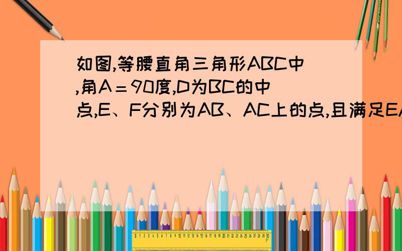 如图,等腰直角三角形ABC中,角A＝90度,D为BC的中点,E、F分别为AB、AC上的点,且满足EA=CF.求证：DE=DF如图：http://www.qihoo.com/q/work/10179483.html?_tmp=1&f=1&num=1&p=1#a_65326232请帮我写出详细的解题过程...因