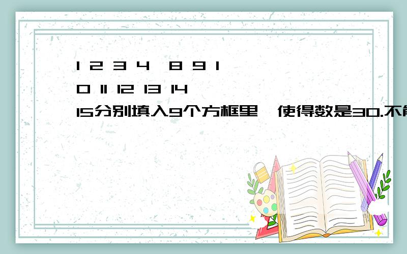 1 2 3 4  8 9 10 11 12 13 14 15分别填入9个方框里,使得数是30.不能用重复的数字