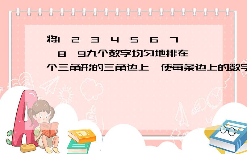 将1,2,3,4,5,6,7,8,9九个数字均匀地排在一个三角形的三角边上,使每条边上的数字和相等,而且各等于20