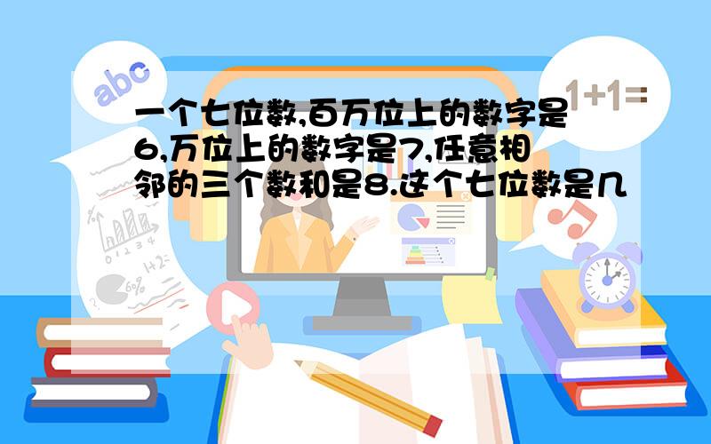 一个七位数,百万位上的数字是6,万位上的数字是7,任意相邻的三个数和是8.这个七位数是几