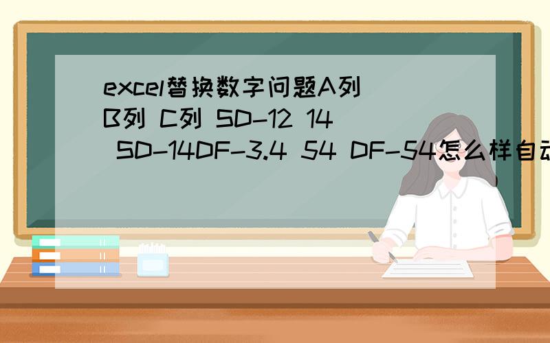 excel替换数字问题A列 B列 C列 SD-12 14 SD-14DF-3.4 54 DF-54怎么样自动替换B列数字到A列的数字,得到C列这样的结果