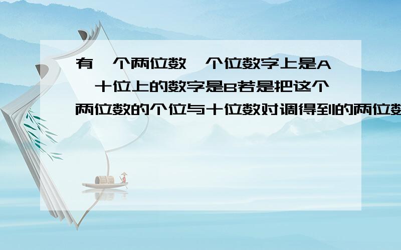 有一个两位数,个位数字上是A,十位上的数字是B若是把这个两位数的个位与十位数对调得到的两位数大于原来的两位数,比较A和B的大小