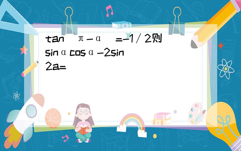 tan(π-α)=-1∕2则sinαcosα-2sin^2a=