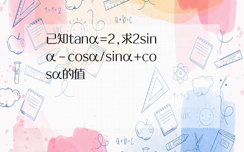 已知tanα=2,求2sinα-cosα/sinα+cosα的值