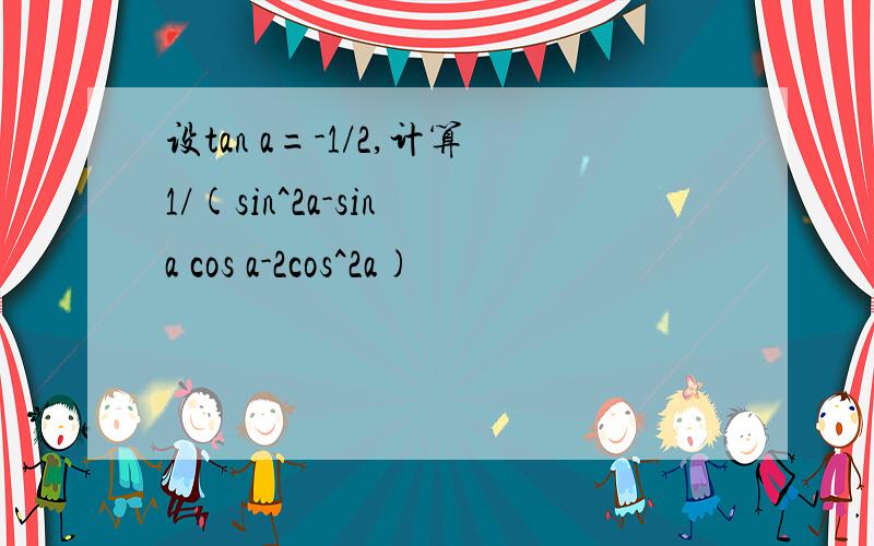 设tan a=-1/2,计算1/(sin^2a-sin a cos a-2cos^2a)