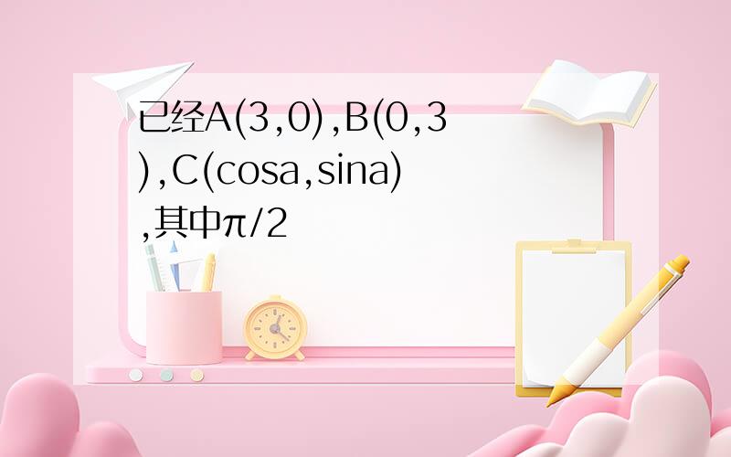 已经A(3,0),B(0,3),C(cosa,sina),其中π/2