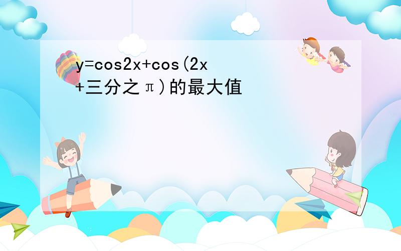 y=cos2x+cos(2x+三分之π)的最大值